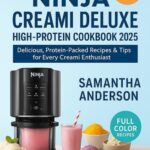 Ninja Creami Deluxe High-Protein Cookbook 2025: Delicious, Protein-Packed Recipes & Tips for Every Creami Enthusiast