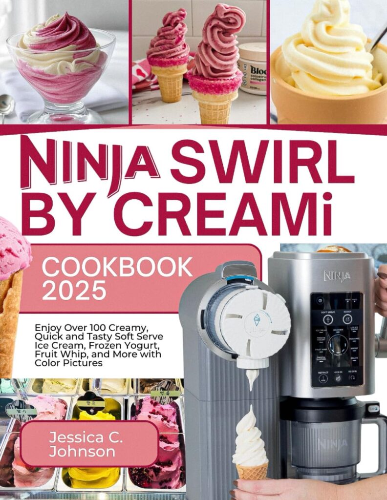 Ninja SWIRL by CREAMi Cookbook 2025: Enjoy Over 100 Creamy, Quick and Tasty Soft Serve Ice Cream, Frozen Yogurt, Fruit Whip, and More with Color Pictures