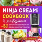 Ninja CREAMi Cookbook for Beginners: +180 Perfect Frozen Desserts Recipes with Ninja Ice Cream Maker | Sorbet, Gelato, Milkshake, Smoothie Bowl & Mix-in Tips | Incl. Nutrition info!