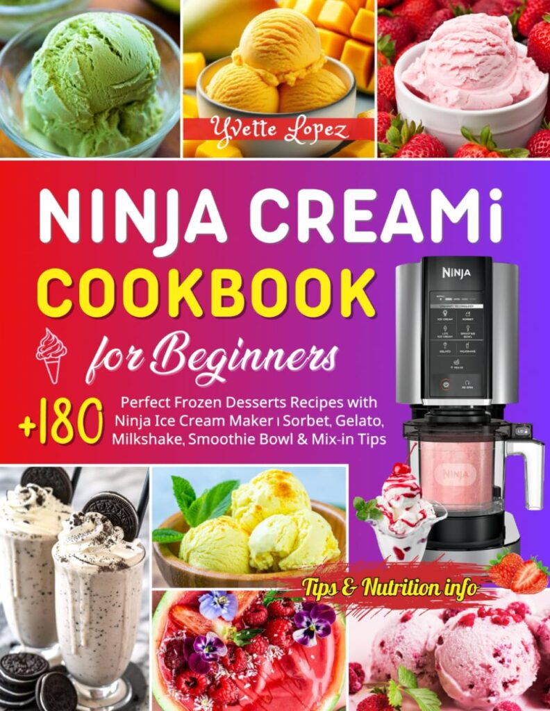 Ninja CREAMi Cookbook for Beginners: +180 Perfect Frozen Desserts Recipes with Ninja Ice Cream Maker | Sorbet, Gelato, Milkshake, Smoothie Bowl & Mix-in Tips | Incl. Nutrition info!