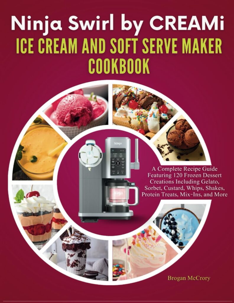 Ninja Swirl by CREAMi Ice Cream and Soft Serve Maker Cookbook: A Complete Recipe Guide Featuring 120 Frozen Dessert Creations Including Gelato, Sorbet, Shakes, Protein Treats, Mix-Ins, and More