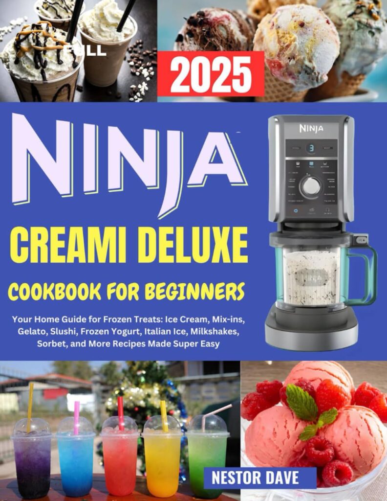 Ninja Creami Deluxe Cookbook for Beginners 2025: Your Home Guide for Frozen Treats: Ice Cream, Mix-ins, Gelato, Slushi, Frozen Yogurt, Italian Ice, Milkshakes, Sorbet, and More Recipes Made Super Easy