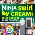 Ninja Swirl by CREAMi High-Protein Power Cookbook: Discover High-Protein Frozen Treats Like Ice Cream, Sorbet, Gelato, Milkshake, and Frozen Yogurt with Easy & Healthy Ninja Swirl By Creami Recipes