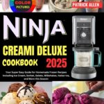Ninja Creami Deluxe Cookbook 2025: Your Super Easy Guide for Homemade Frozen Recipes Including Ice Cream, Sorbet, Gelato, Milkshakes, Italian Ice, and More this Season