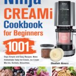 Ninja CREAMi Cookbook for Beginners: 1001 Days Simple and Easy Recipes, Make Homemade Tasty Ice Cream, Ice Cream Mix-Ins, Sorbets, Smoothies.