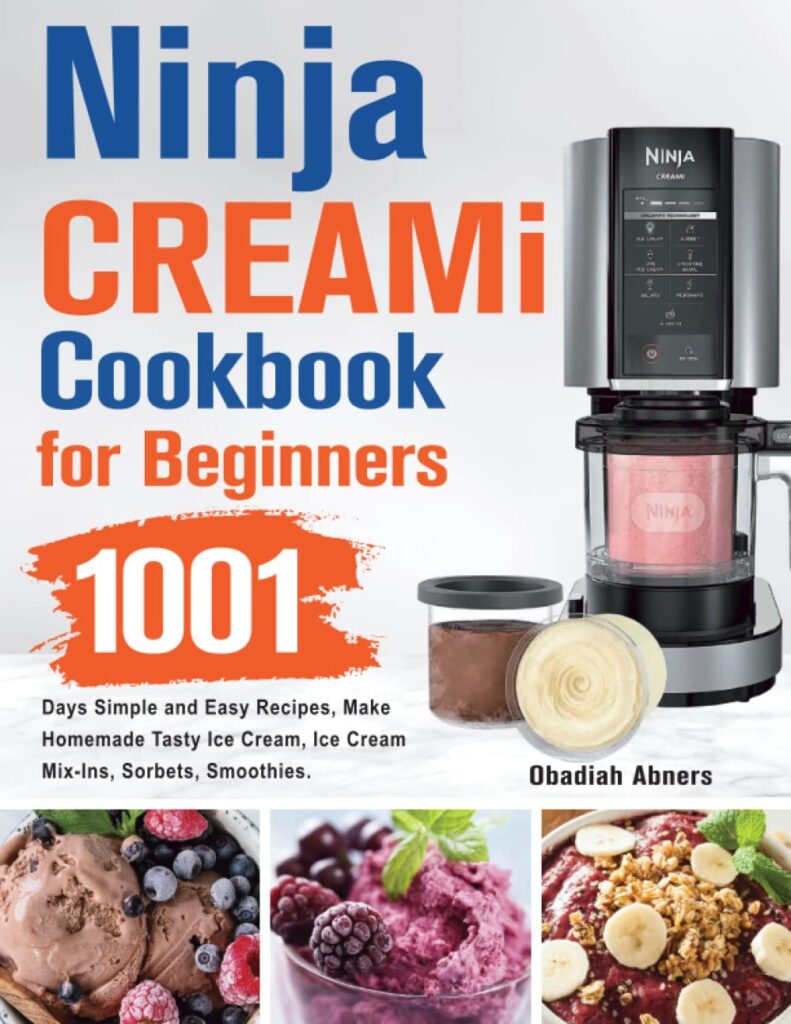 Ninja CREAMi Cookbook for Beginners: 1001 Days Simple and Easy Recipes, Make Homemade Tasty Ice Cream, Ice Cream Mix-Ins, Sorbets, Smoothies.