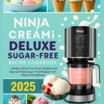 Ninja Creami Deluxe Sugar-Free Recipe Cookbook 2025: Indulge in Guilt-Free Frozen Delights with Easy and Tasty Sugar-Free Recipes from Ninja Creami Deluxe