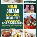 Ninja Creami Deluxe Sugar-Free Cookbook for Beginners 2025: Wholesome and Creamy, Sugar-Free Treats Made Easy with Ninja Creami for Healthy Indulgence