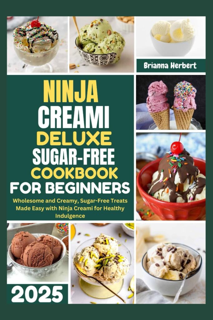 Ninja Creami Deluxe Sugar-Free Cookbook for Beginners 2025: Wholesome and Creamy, Sugar-Free Treats Made Easy with Ninja Creami for Healthy Indulgence