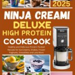 NINJA CREAMI DELUXE HIGH PROTEIN COOKBOOK 2025: Healthy and Delicious Protein-Packed Recipes for Ice Creams, Shakes, Frozen Yoghurts, Smoothies and Lots More