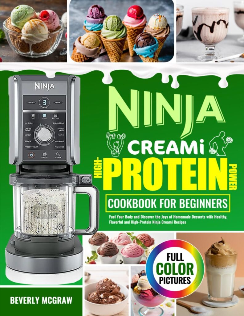 Ninja CREAMi High-Protein Power Cookbook for Beginners: Fuel Your Body and Discover the Joys of Homemade Desserts with Healthy, Flavorful and High-Protein Ninja Creami Recipes