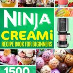 Ninja Creami Recipe Book for Beginners: 1500-Day Ninja Foodi Creami Recipes Will Help You Transform Everyday Ingredients into Ice Cream, Gelato, Smoothie Bowls, Milkshakes, and More