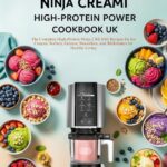 Ninja CREAMi High-Protein Power Cookbook UK: The Complete High-Protein Ninja CREAMi Recipes for Ice Creams, Sorbets, Gelatos, Smoothies, and Milkshakes for Healthy Living