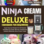 Ninja Creami Deluxe Cookbook for Beginners: Super Easy Icy Recipes for All Seasons Including Ice Cream, Mix-Ins, Creamiccino, Gelatos, Milkshake, More Frozen Treats