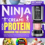 NINJA CREAMI HIGH PROTEIN COOKBOOK FOR BEGINNERS: Super Easy Power Recipes Including Ice Creams, Lite, Gelatos, Milkshakes, and Smoothie Bowls for Energy.