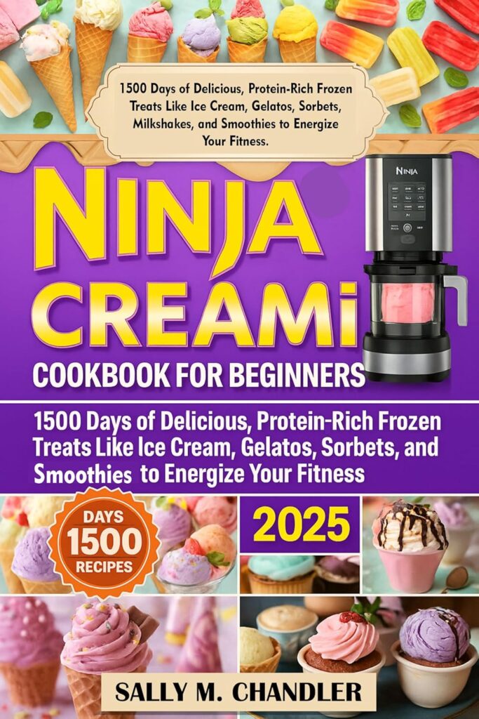 Ninja CREAMi Cookbook for Beginners 2025: 1500 Days of Delicious, Protein-Rich Frozen Treats Like Ice Cream, Gelatos, Sorbets, Milkshakes, and Smoothies to Energize Your Fitness.