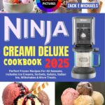 Ninja Creami Deluxe Cookbook 2025: Perfect Frozen Recipes for All Seasons. Includes Ice Creams, Sorbets, Gelato, Italian Ice, Milkshakes & More Treats.