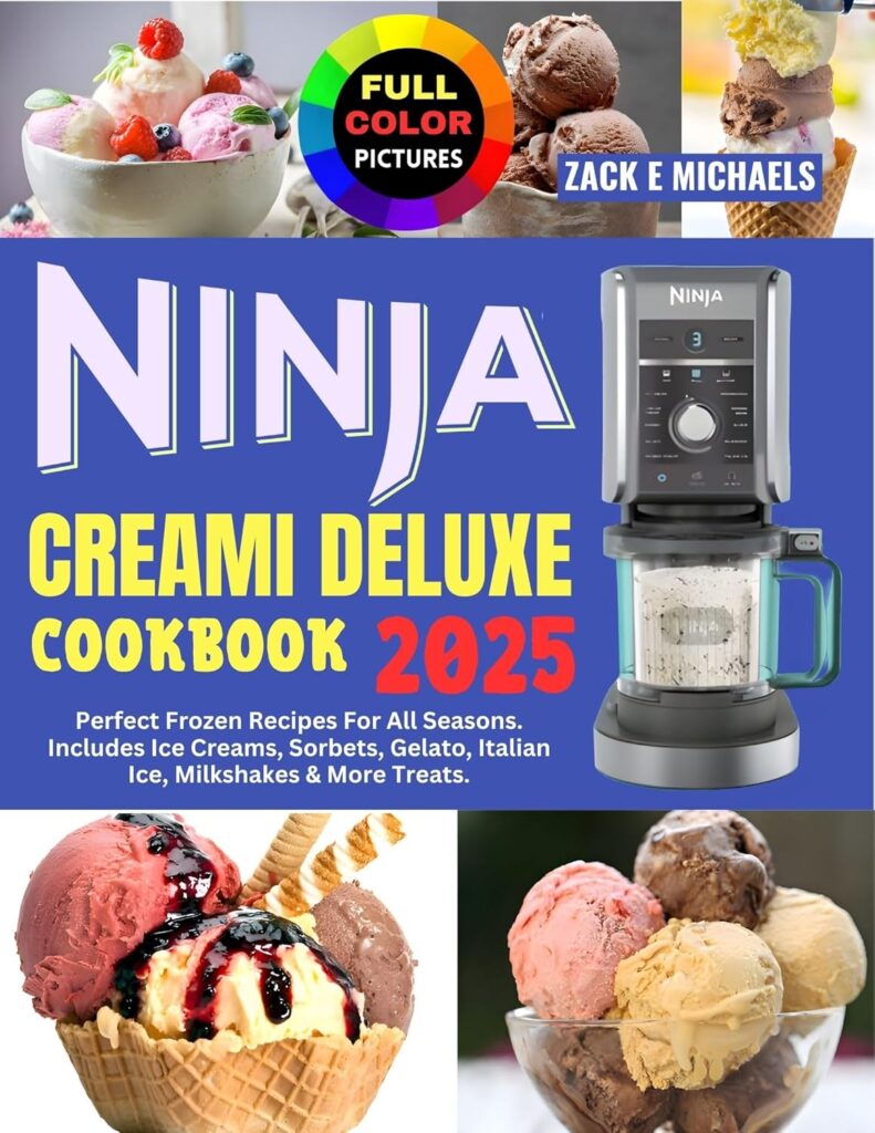 Ninja Creami Deluxe Cookbook 2025: Perfect Frozen Recipes for All Seasons. Includes Ice Creams, Sorbets, Gelato, Italian Ice, Milkshakes & More Treats.