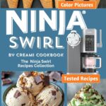Ninja Swirl by CREAMi Cookbook: The Ninja Swirl Recipes Collection for Ice Cream, Soft Serve, Frozen Yogurt, Fruit Whips, Sorbets, Dairy-Free, Lite and Protein Ice Cream