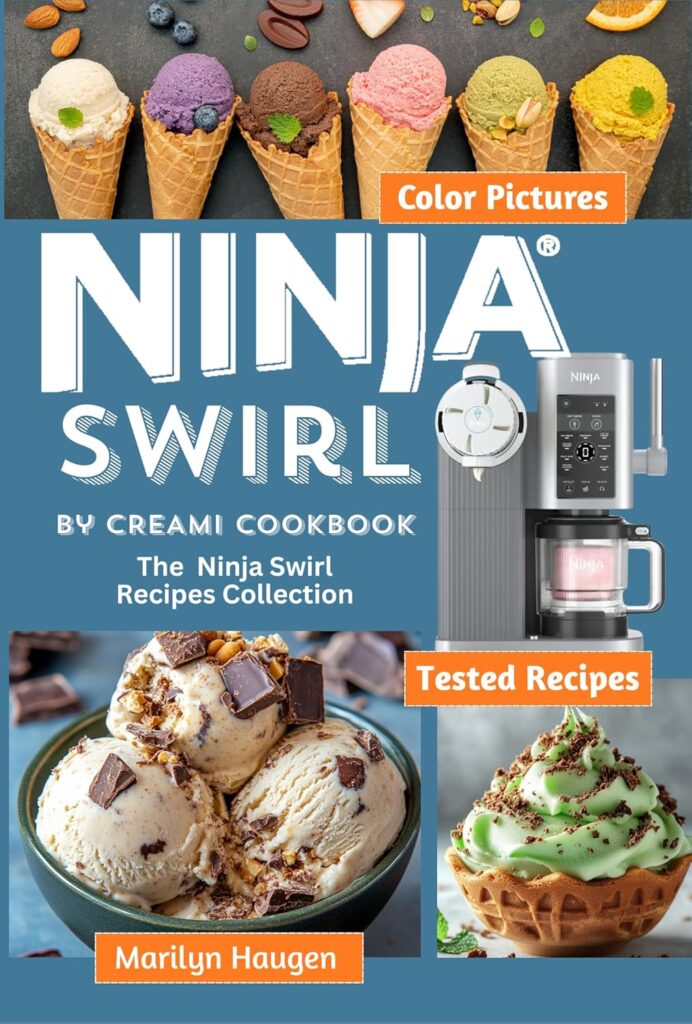 Ninja Swirl by CREAMi Cookbook: The Ninja Swirl Recipes Collection for Ice Cream, Soft Serve, Frozen Yogurt, Fruit Whips, Sorbets, Dairy-Free, Lite and Protein Ice Cream