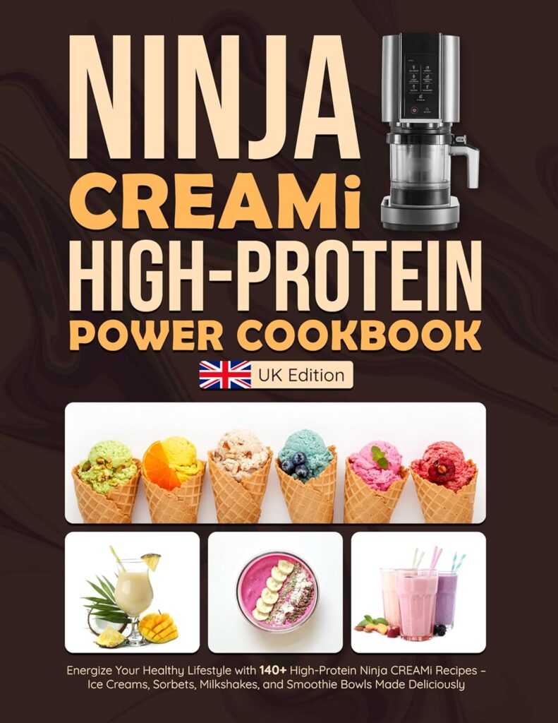 Ninja CREAMI High-Protein Power Cookbook UK Edition: Energize Your Healthy Lifestyle with 140+ High-Protein Ninja CREAMi Recipes – Ice Creams, Sorbets, Milkshakes, & Smoothie Bowls Made Deliciously