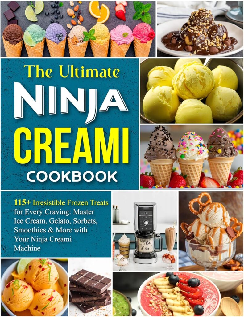 The Ultimate Ninja Creami Cookbook: 115+ Irresistible Frozen Treats for Every Craving: Master Ice Cream, Gelato, Sorbets, Smoothies & More with Your Ninja Creami Machine