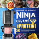 Ninja Creami High-Protein Power Cookbook for Beginners: 200 Easy and Flavorful Frozen Dessert Recipes to Fuel Your Day with Protein-Packed Ice Creams, Smooth Blends, and Satisfying Treats